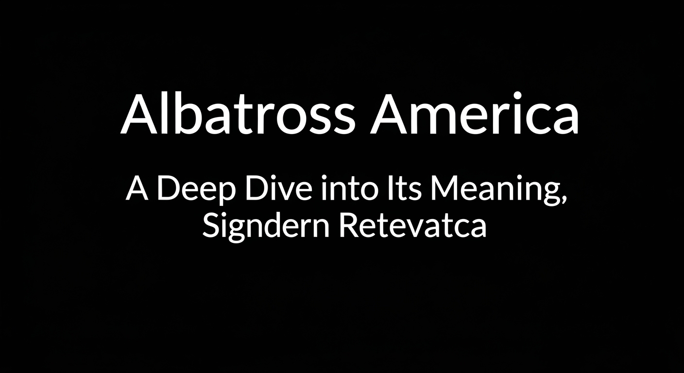 Albatross America: A Deep Dive into Its Meaning, Significance, and Modern Relevance